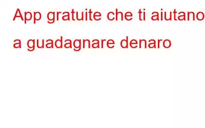 App gratuite che ti aiutano a guadagnare denaro