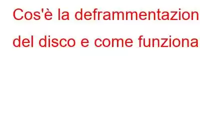 Cos'è la deframmentazione del disco e come funziona