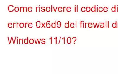 Come risolvere il codice di errore 0x6d9 del firewall di Windows 11/10?