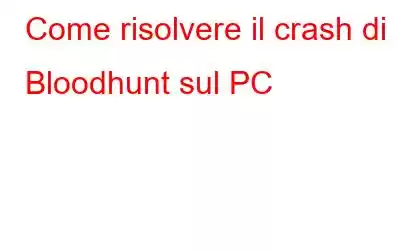 Come risolvere il crash di Bloodhunt sul PC