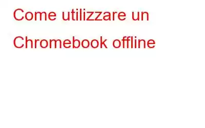 Come utilizzare un Chromebook offline