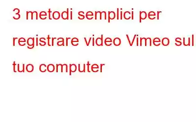 3 metodi semplici per registrare video Vimeo sul tuo computer