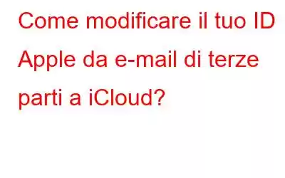 Come modificare il tuo ID Apple da e-mail di terze parti a iCloud?