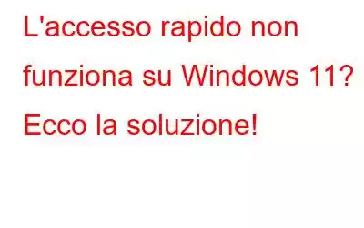 L'accesso rapido non funziona su Windows 11? Ecco la soluzione!