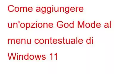 Come aggiungere un'opzione God Mode al menu contestuale di Windows 11