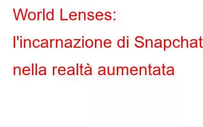 World Lenses: l'incarnazione di Snapchat nella realtà aumentata