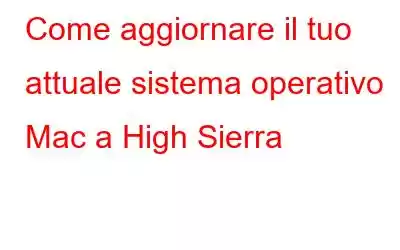 Come aggiornare il tuo attuale sistema operativo Mac a High Sierra