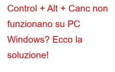 Control + Alt + Canc non funzionano su PC Windows? Ecco la soluzione!