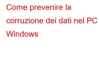 Come prevenire la corruzione dei dati nel PC Windows