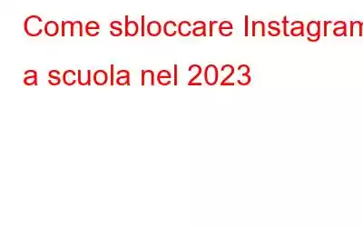 Come sbloccare Instagram a scuola nel 2023