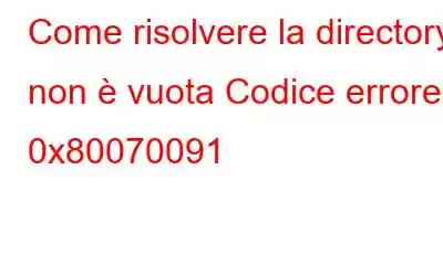 Come risolvere la directory non è vuota Codice errore 0x80070091