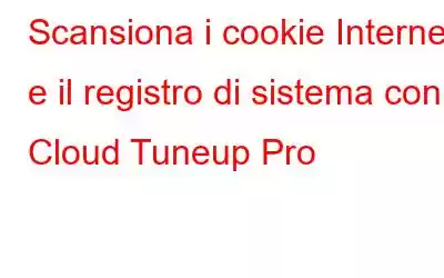 Scansiona i cookie Internet e il registro di sistema con Cloud Tuneup Pro