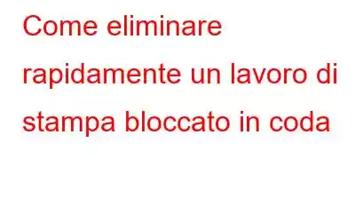 Come eliminare rapidamente un lavoro di stampa bloccato in coda