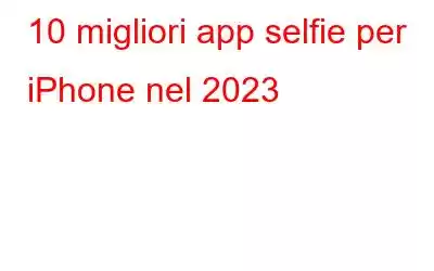 10 migliori app selfie per iPhone nel 2023