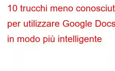 10 trucchi meno conosciuti per utilizzare Google Docs in modo più intelligente