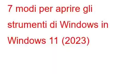 7 modi per aprire gli strumenti di Windows in Windows 11 (2023)