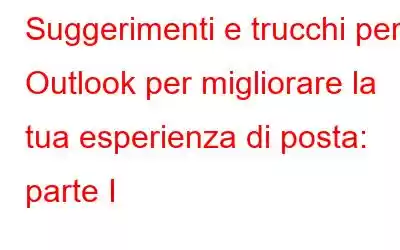 Suggerimenti e trucchi per Outlook per migliorare la tua esperienza di posta: parte I