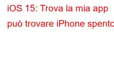 iOS 15: Trova la mia app può trovare iPhone spento