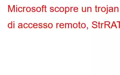 Microsoft scopre un trojan di accesso remoto, StrRAT