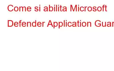 Come si abilita Microsoft Defender Application Guard