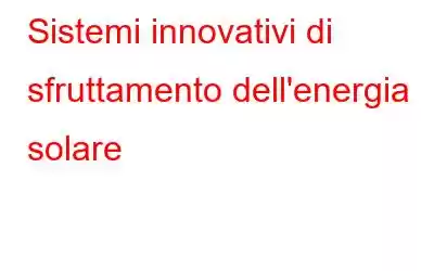 Sistemi innovativi di sfruttamento dell'energia solare