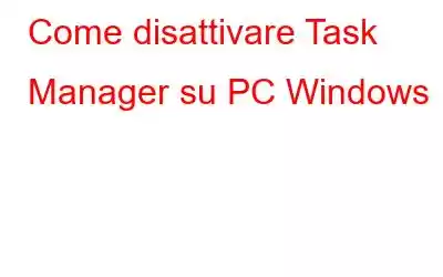 Come disattivare Task Manager su PC Windows