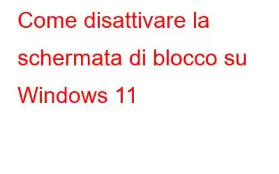 Come disattivare la schermata di blocco su Windows 11