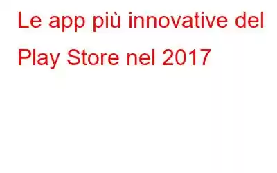 Le app più innovative del Play Store nel 2017