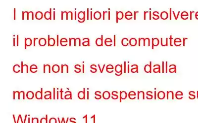 I modi migliori per risolvere il problema del computer che non si sveglia dalla modalità di sospensione su Windows 11