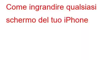 Come ingrandire qualsiasi schermo del tuo iPhone