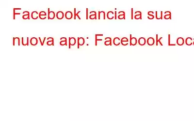 Facebook lancia la sua nuova app: Facebook Local