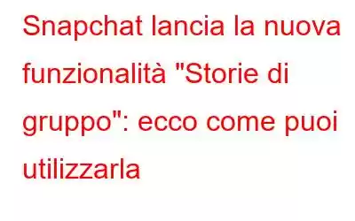 Snapchat lancia la nuova funzionalità 