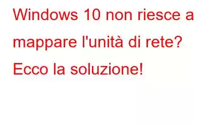 Windows 10 non riesce a mappare l'unità di rete? Ecco la soluzione!