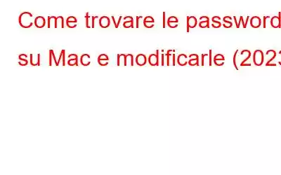 Come trovare le password su Mac e modificarle (2023)