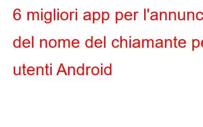 6 migliori app per l'annuncio del nome del chiamante per utenti Android