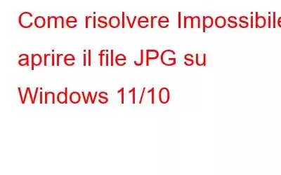 Come risolvere Impossibile aprire il file JPG su Windows 11/10