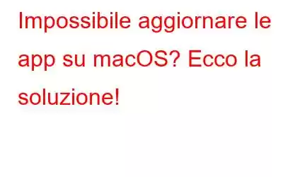 Impossibile aggiornare le app su macOS? Ecco la soluzione!