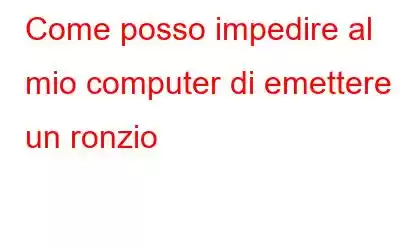 Come posso impedire al mio computer di emettere un ronzio