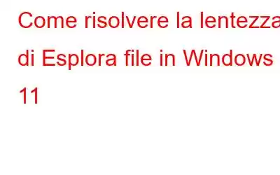 Come risolvere la lentezza di Esplora file in Windows 11