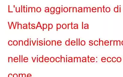 L'ultimo aggiornamento di WhatsApp porta la condivisione dello schermo nelle videochiamate: ecco come