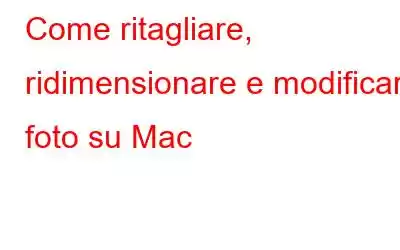 Come ritagliare, ridimensionare e modificare foto su Mac