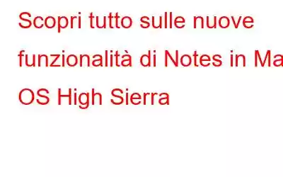 Scopri tutto sulle nuove funzionalità di Notes in Mac OS High Sierra