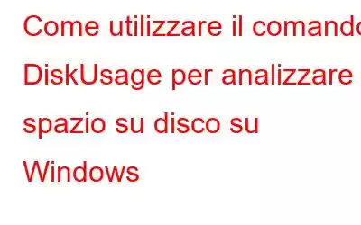 Come utilizzare il comando DiskUsage per analizzare lo spazio su disco su Windows