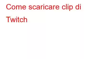 Come scaricare clip di Twitch