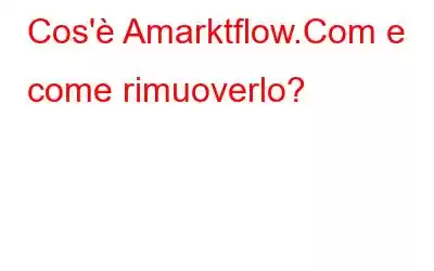 Cos'è Amarktflow.Com e come rimuoverlo?