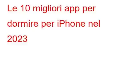 Le 10 migliori app per dormire per iPhone nel 2023