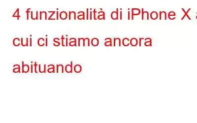 4 funzionalità di iPhone X a cui ci stiamo ancora abituando