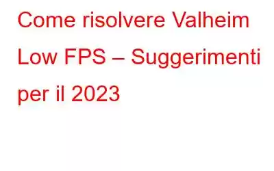 Come risolvere Valheim Low FPS – Suggerimenti per il 2023