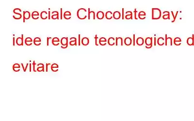 Speciale Chocolate Day: idee regalo tecnologiche da evitare