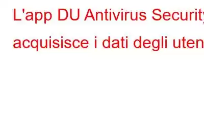 L'app DU Antivirus Security acquisisce i dati degli utenti